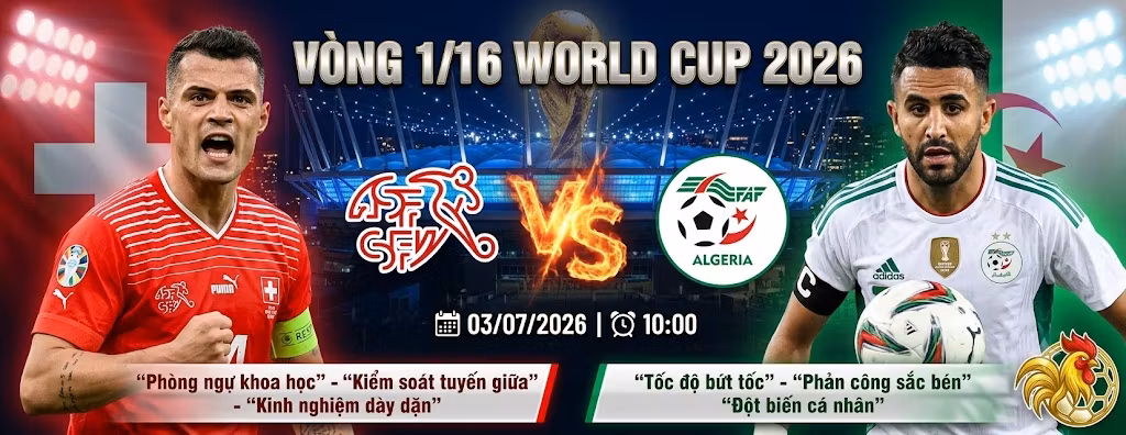 Nhận định bóng đá Thụy Sĩ vs Algeria vòng 1/16 World Cup 2026, cuộc đối đầu chiến thuật giữa Granit Xhaka và Riyad Mahrez trên Gavang TV.